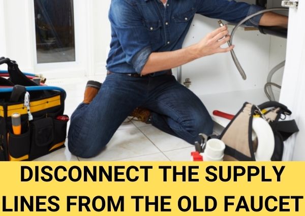 disconnect the supply lines from the old faucet